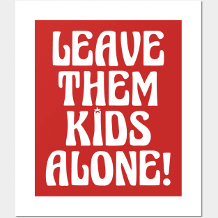 LEAVE THEM KIDS ALONE! Posters and Art